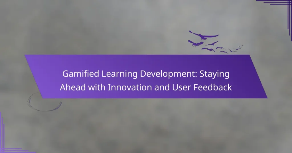Gamified Learning Development: Staying Ahead with Innovation and User Feedback