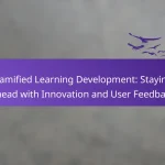 Gamified Learning Development: Staying Ahead with Innovation and User Feedback