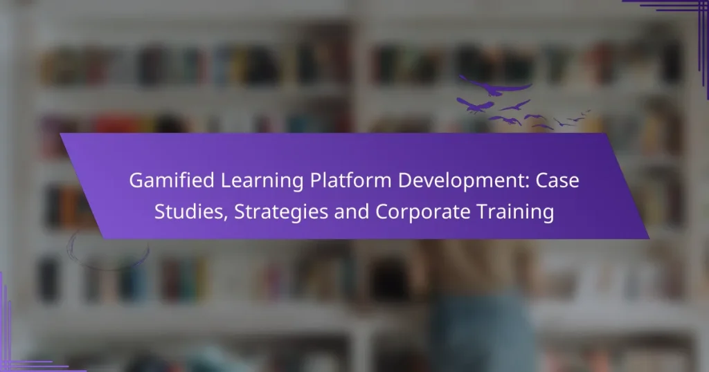 Gamified Learning Platform Development: Case Studies, Strategies and Corporate Training