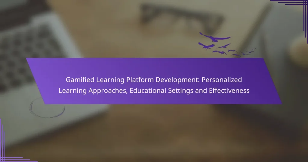 Gamified Learning Platform Development: Personalized Learning Approaches, Educational Settings and Effectiveness