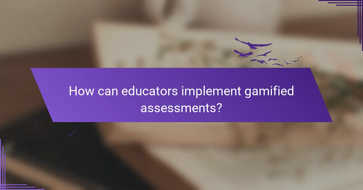 How can educators implement gamified assessments?