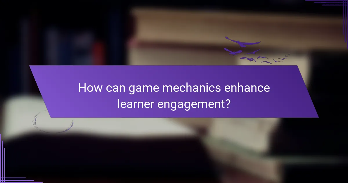 How can game mechanics enhance learner engagement?