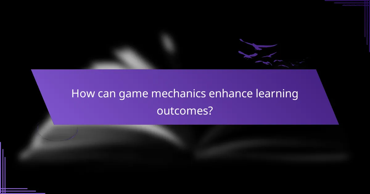 How can game mechanics enhance learning outcomes?