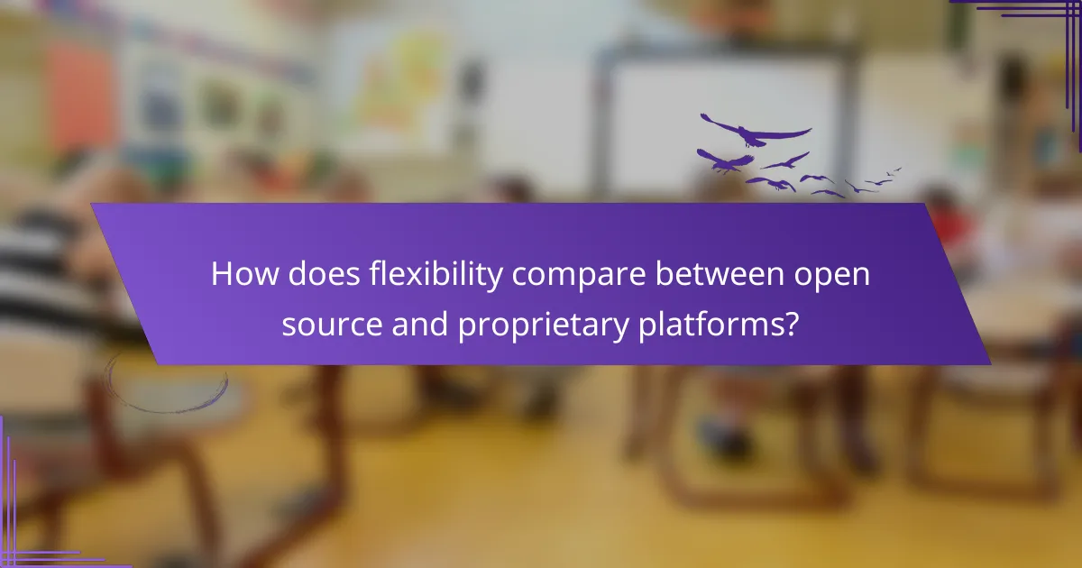 How does flexibility compare between open source and proprietary platforms?