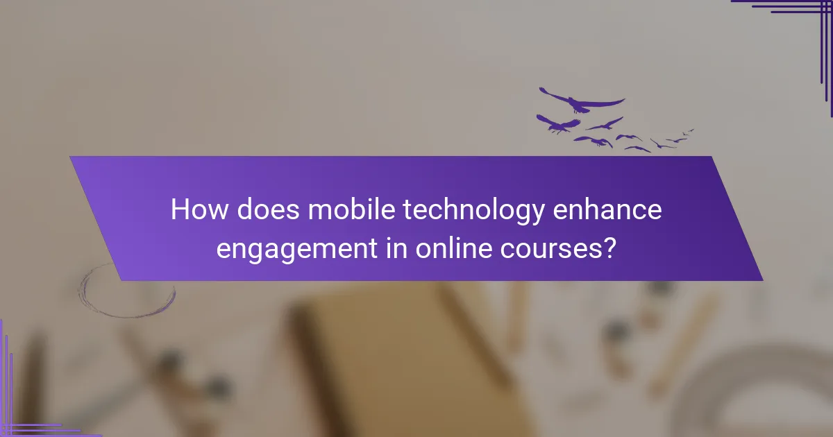 How does mobile technology enhance engagement in online courses?