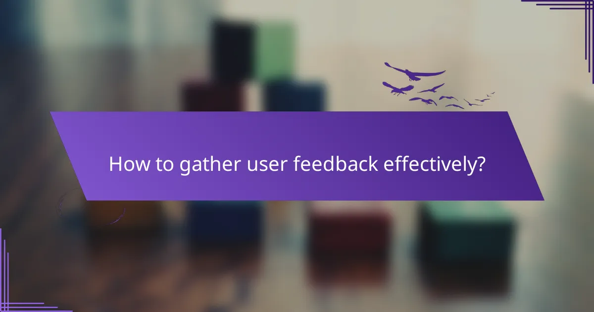 How to gather user feedback effectively?