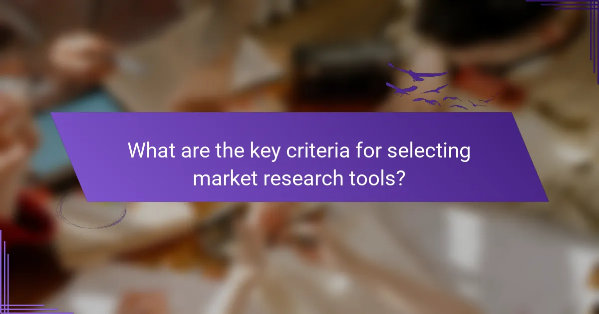 What are the key criteria for selecting market research tools?