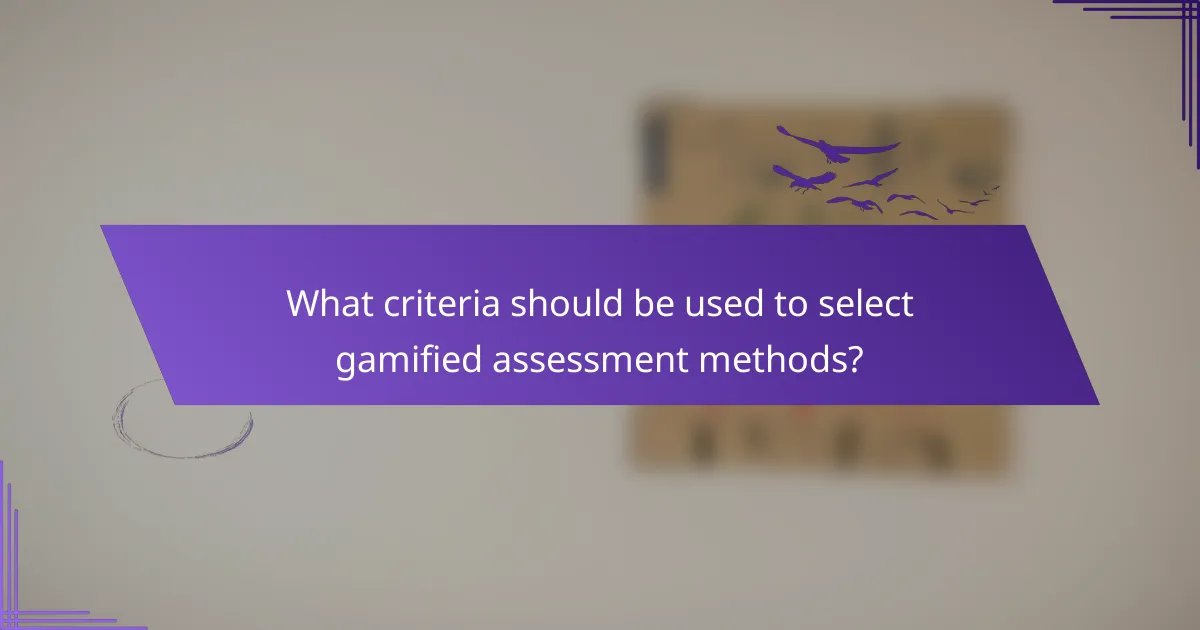 What criteria should be used to select gamified assessment methods?