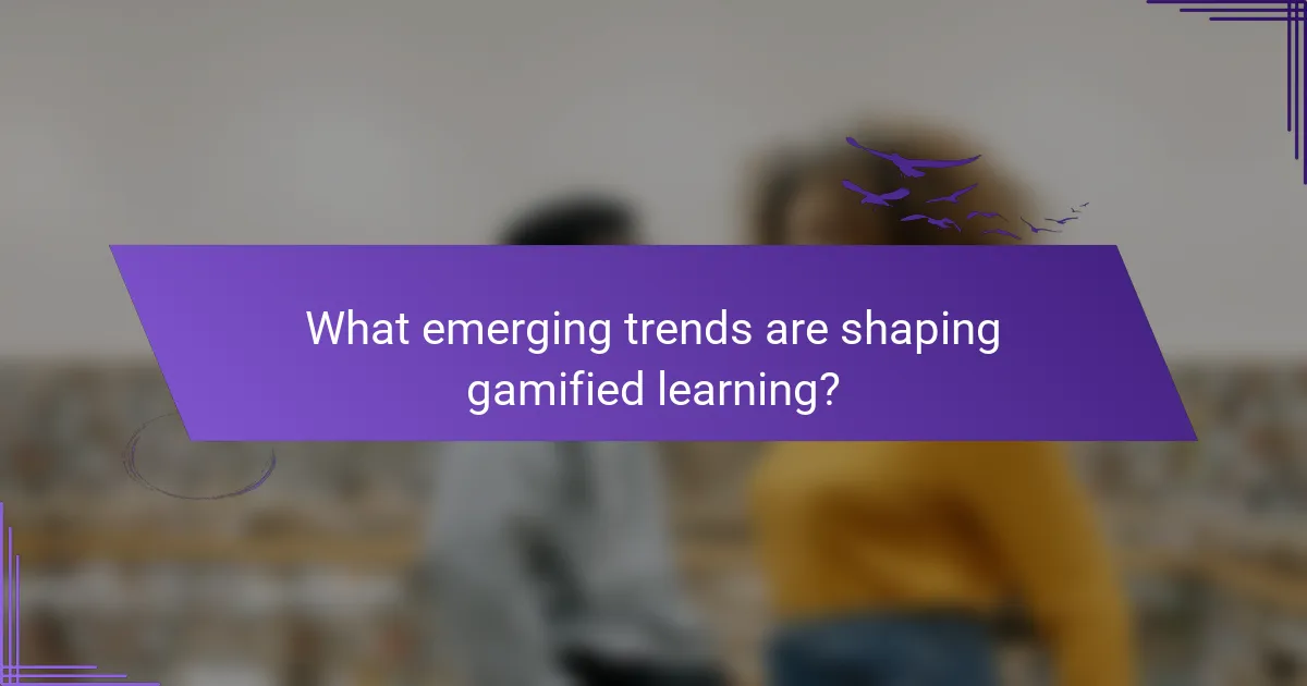 What emerging trends are shaping gamified learning?