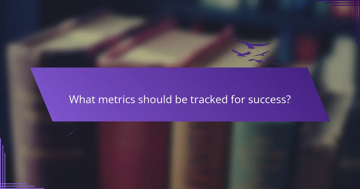 What metrics should be tracked for success?